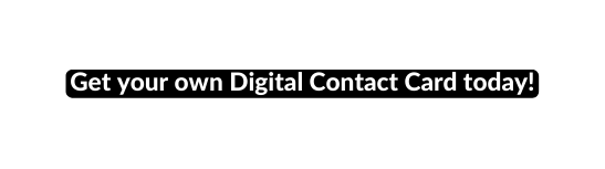 Get your own Digital Contact Card today